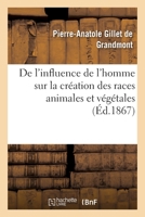 de l'Influence de l'Homme Sur La Création Des Races Animales Et Végétales 2329426895 Book Cover