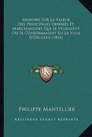 Memoire Sur La Valeur Des Principales Denrees Et Marchandises Qui Se Vendaient Ou Se Consommaient En La Ville D'Orleans (1861) 1273216946 Book Cover
