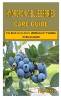 HYDROPONIC BLUEBERRIES CARE GUIDE: The Best way to Grow all Blueberry Varieties Hydroponically B08JVPJBPY Book Cover