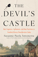 The Devil's Castle: Nazi Eugenics, Euthanasia, and How Psychiatry's Troubled History Reverberates to Day 1640094024 Book Cover
