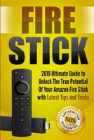 Fire Stick: 2019 Ultimate Guide to Unlock The True Potential Of Your Amazon Fire Stick with Latest Tips and Tricks 1095362577 Book Cover