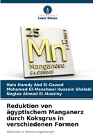 Reduktion von ägyptischem Manganerz durch Koksgrus in verschiedenen Formen (German Edition) 6207741366 Book Cover