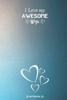 I Love my Awesome Wife: Best Valentine Day Notebook, Happy Valentines Day Notebook, Funny Valentines Day Notebook, Valentines Day Journal Lined Notebook, Large 6x9 100 Pages 1660589584 Book Cover