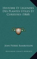 Histoire Et Legendes Des Plantes Utiles Et Curieuses (1868) 1166777197 Book Cover