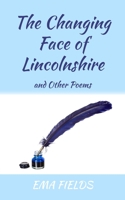 The Changing Face of Lincolnshire: and Other Poems 1800313209 Book Cover