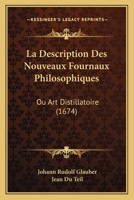 La Description Des Nouveaux Fournaux Philosophiques: Ou Art Distillatoire (1674) 1166067092 Book Cover