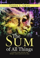 The Sum of All Things: Connecting with the Spirit and God in Us All 1483459330 Book Cover
