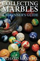 Collecting Marbles: A Beginner's Guide: Learn how to RECOGNIZE the Classic Marbles IDENTIFY the Nine Basic Marble Features PLAY the Old Game of Ringer 1479119482 Book Cover