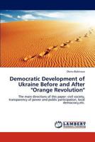 Democratic Development of Ukraine Before and After "Orange Revolution": The main directions of this paper: civil society, transparency of power and public participation, local democracy,etc. 3846512907 Book Cover
