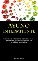 Ayuno Intermitente: Descubra los componentes esenciales para la pérdida de peso transformadora, la vitalidad aumentada y la lucidez cognitiva profunda 1837876738 Book Cover
