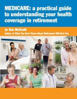 Medicare: A Practical Guide to Understanding Your Health Coverage in Retirement 1502490218 Book Cover