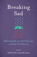 Breaking Sad: What to Say After Loss, What Not to Say and When to Just Show Up 1631522426 Book Cover