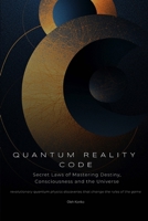 QUANTUM REALITY CODE: Secret Laws of Mastering Destiny, Consciousness and the Universe (revolutionary quantum physics discoveries that change the rules of the game) (PERSONAL DEVELOPMENT) B0DV4DN9QQ Book Cover