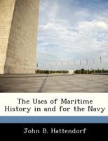 The Uses of Maritime History in and for the Navy 1288336071 Book Cover
