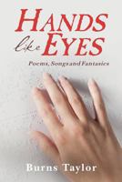 Hands Like Eyes: Poems, Songs and Fantasies 0615839037 Book Cover