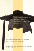 The Development of Postsecondary Education Systems in Canada: A Comparison between British Columbia, Ontario, and Québec, 1980-2010 0773543074 Book Cover