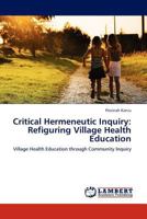 Critical Hermeneutic Inquiry: Refiguring Village Health Education: Village Health Education through Community Inquiry 3845428309 Book Cover