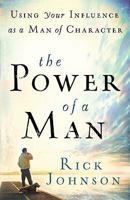 The Power of a Man: Using Your Influence as a Man of Character 0800732499 Book Cover