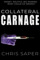 Collateral Carnage: Money. Politics. Big Pharma. What could go wrong? 1733996613 Book Cover