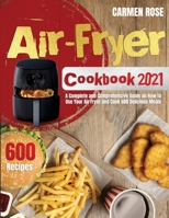 Air-Fryer Cookbook 2021: A Complete and Comprehensive Guide on How to Use Your Air Fryer and Cook 600 Delicious Meals 180312704X Book Cover