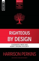 Righteous by Design: Covenantal Merit and Adam's Original Integrity 1527111571 Book Cover