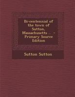 Bi-Centennial of the Town of Sutton, Massachusetts .. 1287616453 Book Cover