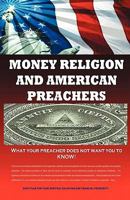Money, Religion & American Preachers: What Your Preacher Does Not Want You To Know! (Volume 1) 145059994X Book Cover