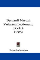 Bernardi Martini Variarum Lectionum, Book 4 (1605) 1104622947 Book Cover