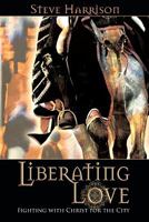 Liberating Love: Fighting with Christ for the City 0578005883 Book Cover