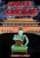 Space To Create in Chinese Science Fiction B09CRL3FBN Book Cover