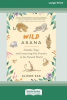 Wild Asana: Animals, Yoga, and Connecting Our Practice to the Natural World [Large Print 16 Pt Edition] 1038707463 Book Cover