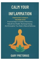 Calm Your Inflammation: 7 Proven Secrets To Regulate Your Immune System: Practical Steps To Soothe Inflammation, Rebuild Gut Health, Recharge Energy, And Strengthen Your Body’s Natural Defenses B0FSZP6HRV Book Cover