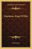 Napoleon, King Of Elba 1163293059 Book Cover