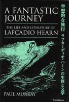 A Fantastic Journey: The Life and Literature of Lafcadio Hearn 113896963X Book Cover