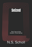 Seized : Part Two of the Ardenti Terra Series 1727253582 Book Cover