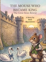 The Mouse Who Became King: The Great Swan Rescue B0HFB8MG3J Book Cover
