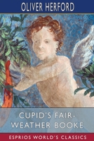 Cupid's Fair-Weather Booke: Including an Almanack for Any Two Years (True Love Ought to Last That Long) B0B24S5S8R Book Cover