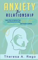 Anxiety in Relationships: Learn How to Improve Your Emotional Intelligence and Overcome Anxiety, Negative Thinking, Insecurity, Jealousy, and Couple Conflicts 1803033584 Book Cover