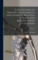 A Collection of Treaties, Engagements, and Sunnuds, Relating to India and Neighbouring Countries; Volume 7 1017719357 Book Cover