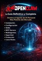 OPENCLAW La Guía Definitiva y Completa: Domina el Agente de IA Personal Más Potente del Mercado (Spanish Edition) B0GP612YT2 Book Cover