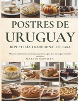 Postres de Uruguay Repostería Tradicional en Casa: 73 recetas tradicionales con tiempos, porciones y guía clara para lograr resultados auténticos (Spanish Edition) B0GPXXX3HH Book Cover