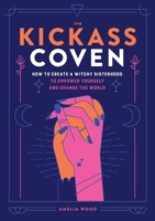 The Kickass Coven: How to Create a Witchy Sisterhood to Empower Yourself and Change the World 1250279542 Book Cover