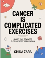 Cancer Is Complicated Exercises: Smart Way Towards Clea Shearer’s Education B0FT3SZQXC Book Cover