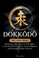 Dokkodo - the 7-Day Reset : Samurai Philosophy for Modern Life Using Miyamoto Musashi's 21 Principles from the Way of Walking Alone to Build Self-Discipline, Clear Judgment, and Strength under Pressur 1963142985 Book Cover