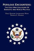 Perilous Encounters: The Cold War Collisions of Domestic and World Politics: Oral History Interviews With Thomas L. Hughes 1456889257 Book Cover