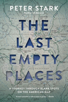 The Last Empty Places: A Journey Through Blank Spots on the American Map 1680516426 Book Cover