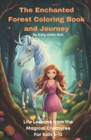 The Enchanted Forest Coloring Book and Journey: Life Lessons from the Magical Creatures For Kids 612 B0CNZJ27KC Book Cover