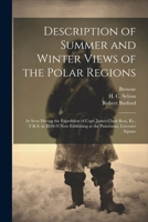 Description of Summer and Winter Views of the Polar Regions: As Seen During the Expedition of Capt. James Clark Ross, Kt., F.R.S. in 1848-9: now Exhibiting at the Panorama, Leicester Square 1021522996 Book Cover