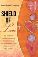 Shield of Love: An ordinary mother's story of her journey of transformation from grief to peace and clarity. 1470153157 Book Cover
