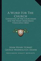 A Word For The Church: Consisting Of The Churchman And The High Churchman Vindicated 1247777731 Book Cover